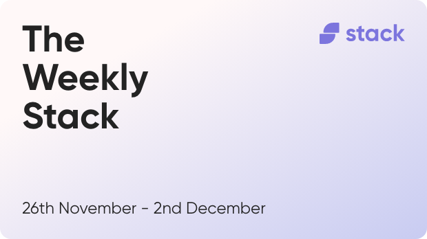 The Weekly Stack 26th Nov to 2nd Dec