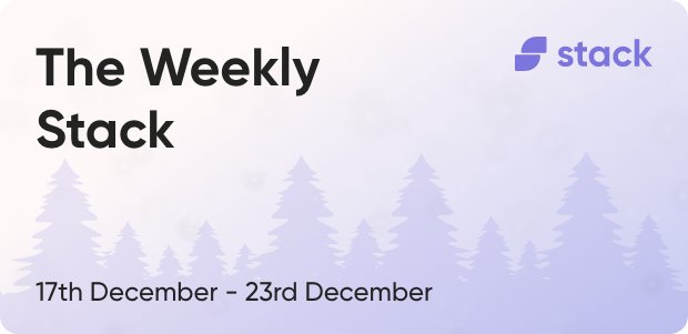 The Weekly Stack 17th to 23rd December