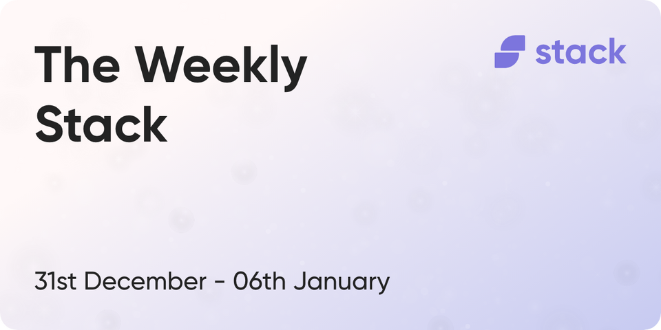 The Weekly Stack 31st December to 6th January