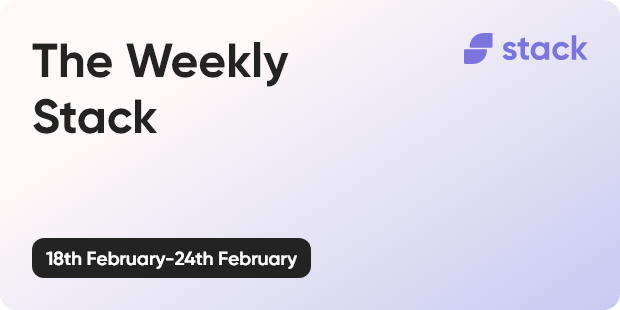 The Weekly Stack 18th to 24th February