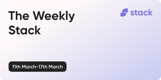 The Weekly Stack 11th to 17th march