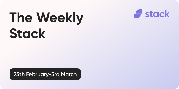 The Weekly Stack 25th February to 3rd March