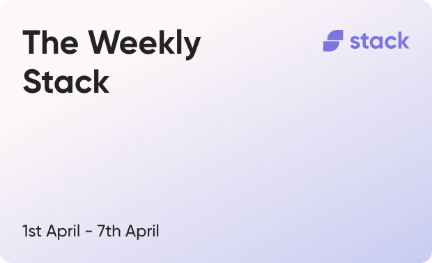 The Weekly Stack 1st to 7th April