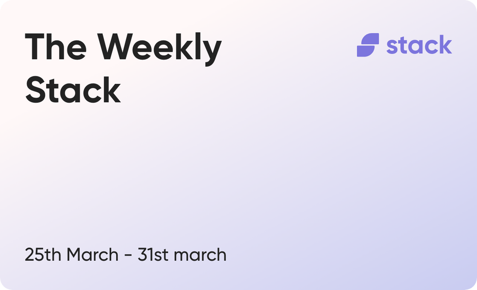 The Weekly Stack 25th to 31st March