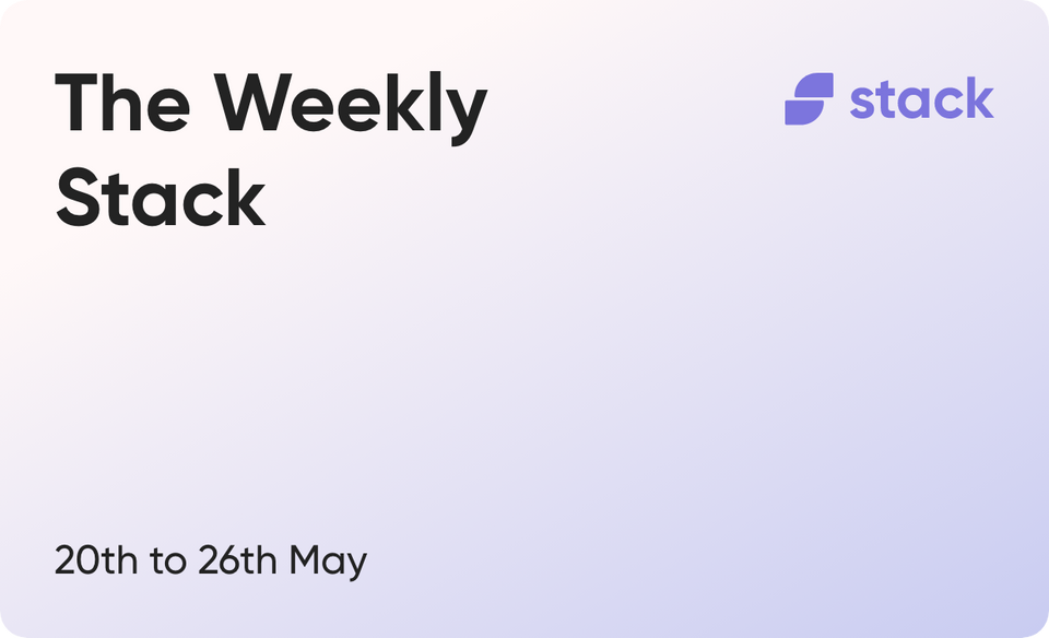 The Weekly Stack 20th to 26th May